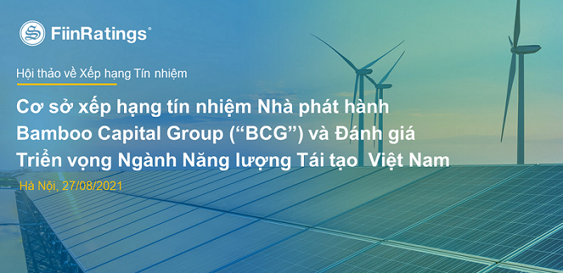 FiinRatings: Những điểm nổi bật từ hội thảo Cơ sở xếp hạng tín nhiệm Nhà phát hành Bamboo Capital JSC và Đánh giá Triển vọng Ngành Năng lượng tái tạo Việt Nam.